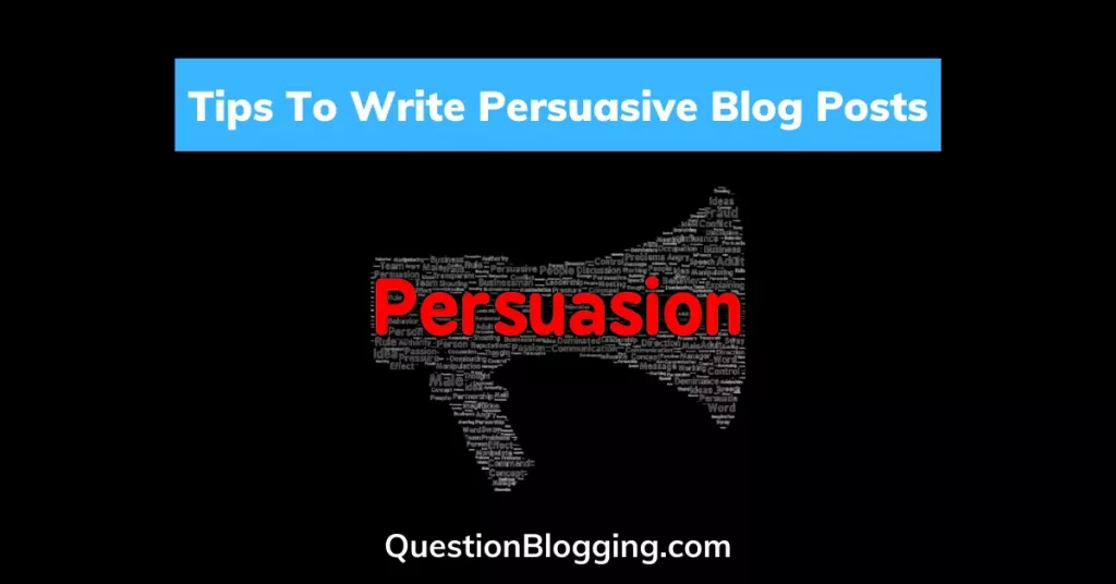 25 Awesome Tips On How To Write Persuasive Blog Posts (2021)!